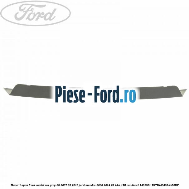 Maner hayon 5 usi combi sea grey 03/2007-09/2010 Ford Mondeo 2008-2014 2.2 TDCi 175 cai #934361CF8D