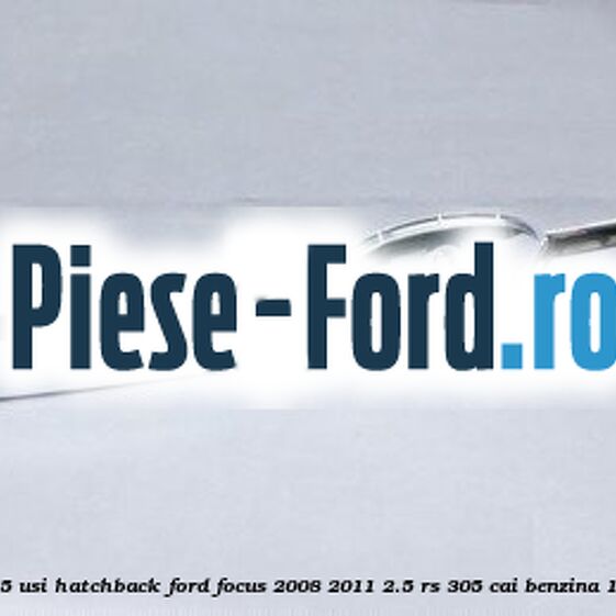 Maner deschidere hayon cromat 3/5 usi hatchback Ford Focus 2008-2011 2.5 RS 305 cai benzina
