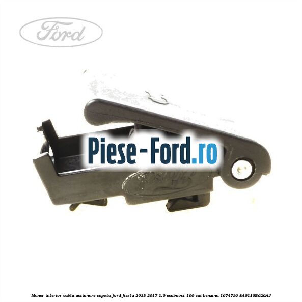 Maner interior cablu actionare capota Ford Fiesta 2013-2017 1.0 EcoBoost 100 cai benzina