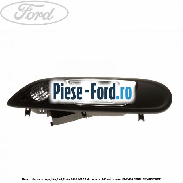 Maner interior stanga fata Ford Fiesta 2013-2017 1.0 EcoBoost 100 cai benzina