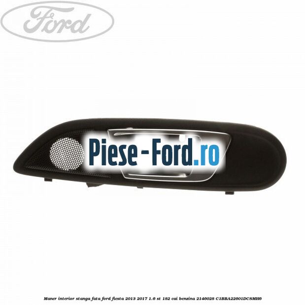 Maner interior stanga fata Ford Fiesta 2013-2017 1.6 ST 182 cai benzina