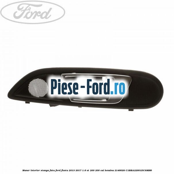 Maner interior stanga fata Ford Fiesta 2013-2017 1.6 ST 200 200 cai benzina
