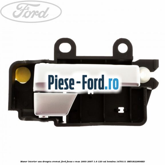 Maner interior usa dreapta cromat Ford Focus C-Max 2003-2007 1.8 120 cai benzina #ACF6083BEA