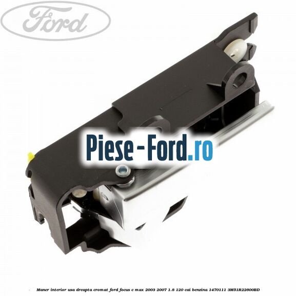 Maner interior usa dreapta cromat Ford Focus C-Max 2003-2007 1.8 120 cai benzina #ACF6083BEA