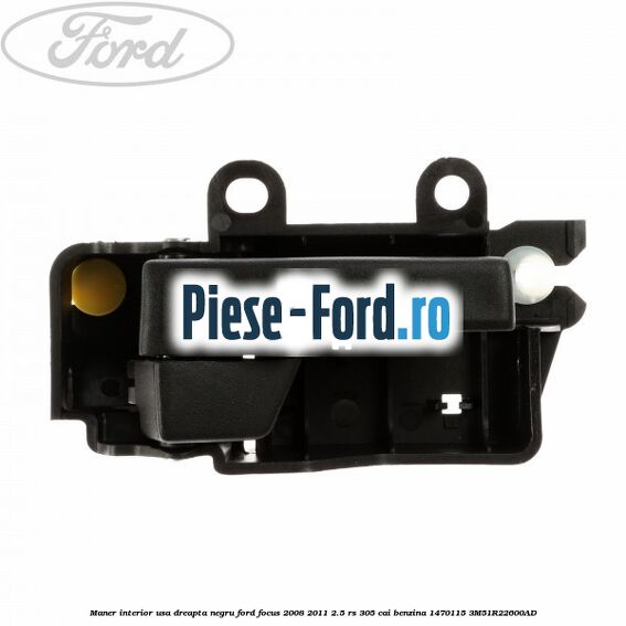 Maner interior usa dreapta negru Ford Focus 2008-2011 2.5 RS 305 cai benzina