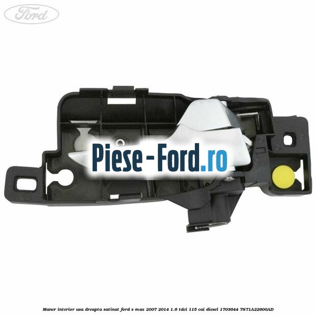 Maner interior usa dreapta satinat Ford S-Max 2007-2014 1.6 TDCi 115 cai diesel