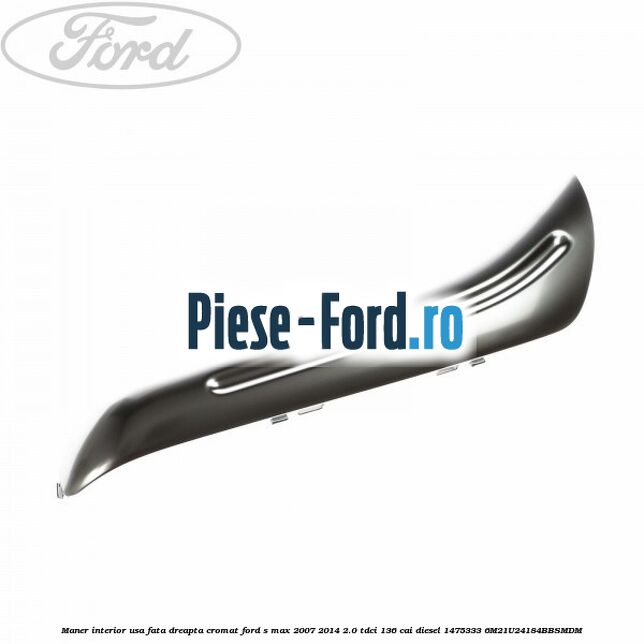 Maner interior usa fata dreapta cromat Ford S-Max 2007-2014 2.0 TDCi 136 cai diesel