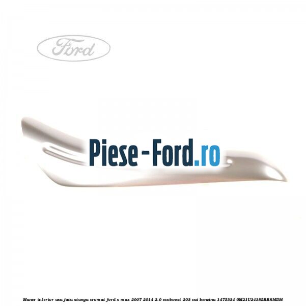 Maner interior usa fata dreapta cromat Ford S-Max 2007-2014 2.0 EcoBoost 203 cai benzina