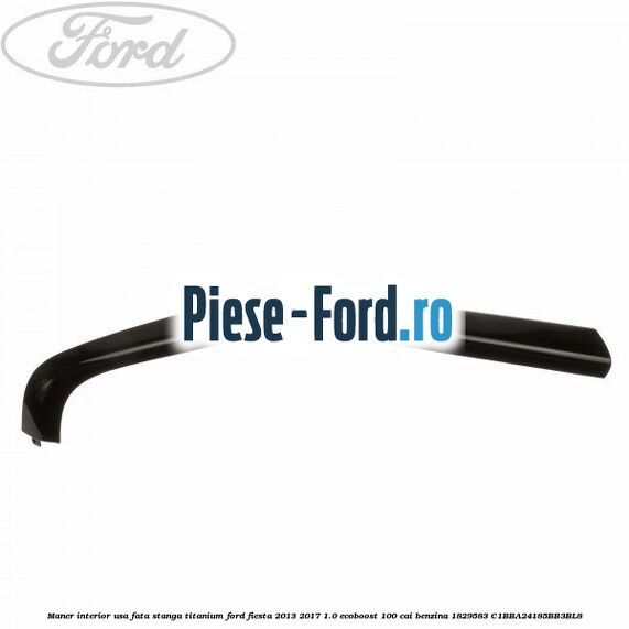 Maner interior stanga fata Ford Fiesta 2013-2017 1.0 EcoBoost 100 cai benzina