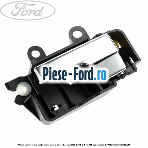 Maner interior usa dreapta satin cromat Ford Focus 2008-2011 2.5 RS 305 cai benzina