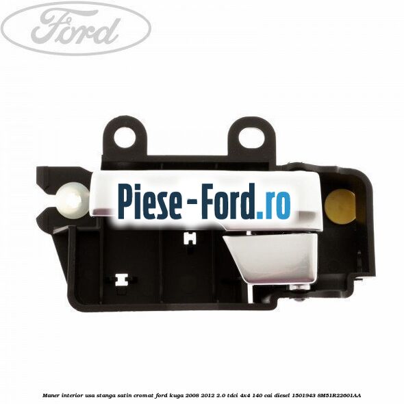 Maner interior usa stanga satin cromat Ford Kuga 2008-2012 2.0 TDCI 4x4 140 cai diesel