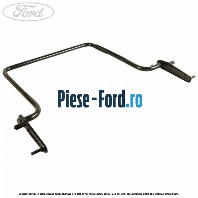 Maner metalic sina scaun fata stanga 4/5 usi Ford Focus 2008-2011 2.5 RS 305 cai benzina