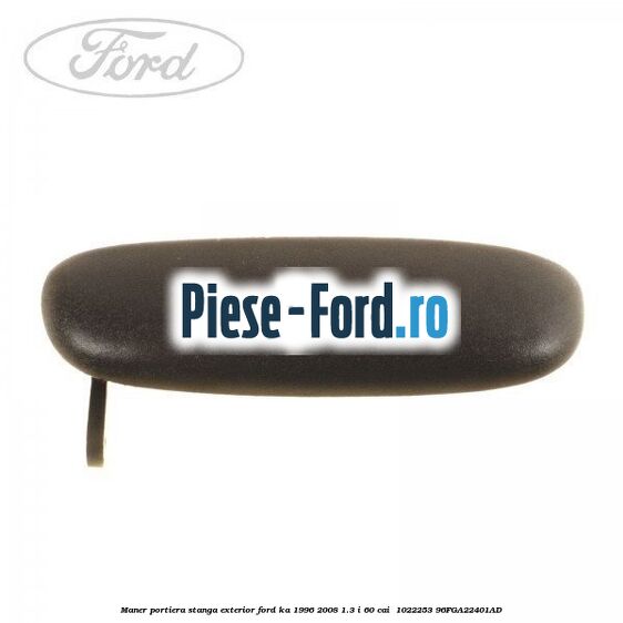 Maner portiera stanga exterior Ford Ka 1996-2008 1.3 i 60 cai #47FAF0674E Maner portiera stanga exterior Ford Ka 1996-2008 1.3 i 60 cai #47FAF0674E
