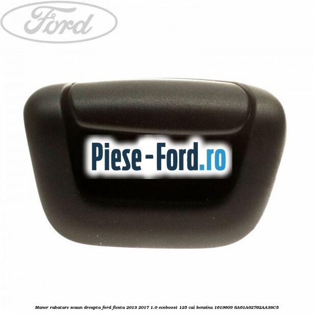Maner rabatare scaun dreapta Ford Fiesta 2013-2017 1.0 EcoBoost 125 cai benzina