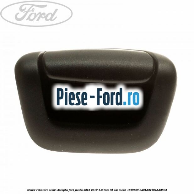 Maner rabatare scaun dreapta Ford Fiesta 2013-2017 1.6 TDCi 95 cai diesel