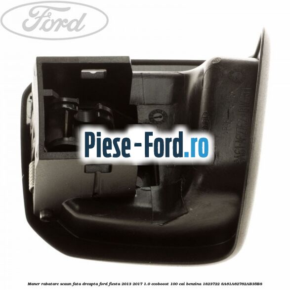 Maner rabatare scaun fata dreapta Ford Fiesta 2013-2017 1.0 EcoBoost 100 cai benzina