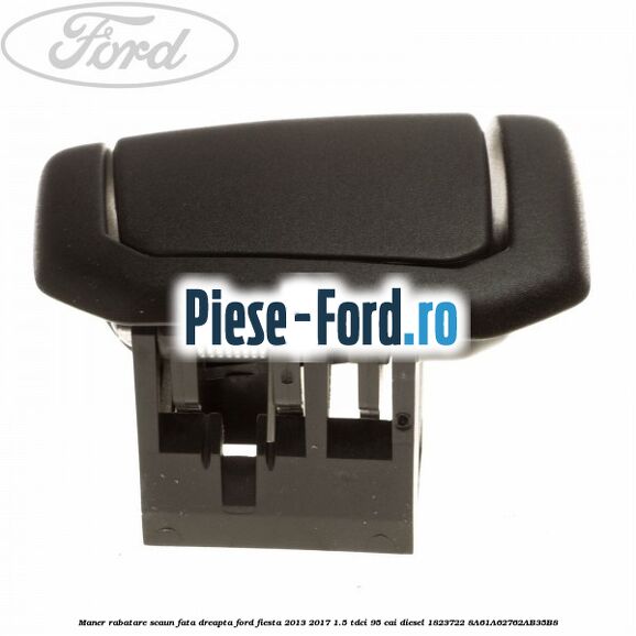 Maner rabatare scaun fata dreapta Ford Fiesta 2013-2017 1.5 TDCi 95 cai diesel