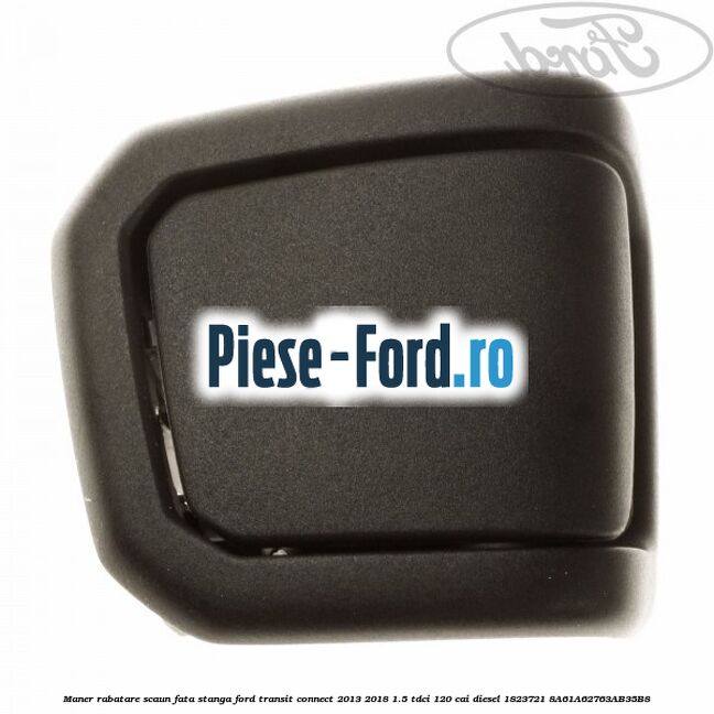Maner rabatare scaun fata stanga Ford Transit Connect 2013-2018 1.5 TDCi 120 cai diesel