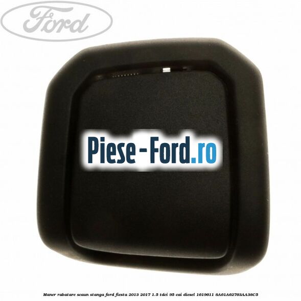 Maner rabatare scaun fata stanga Ford Fiesta 2013-2017 1.5 TDCi 95 cai diesel