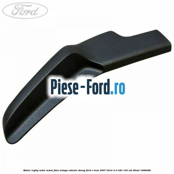 Maner reglaj sezut scaun fata stanga culoare ebony Ford S-Max 2007-2014 2.0 TDCi 130 cai #3BCB3FF872