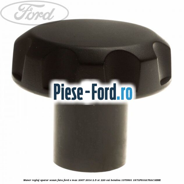 Maner reglaj spatar scaun fata Ford S-Max 2007-2014 2.5 ST 220 cai benzina