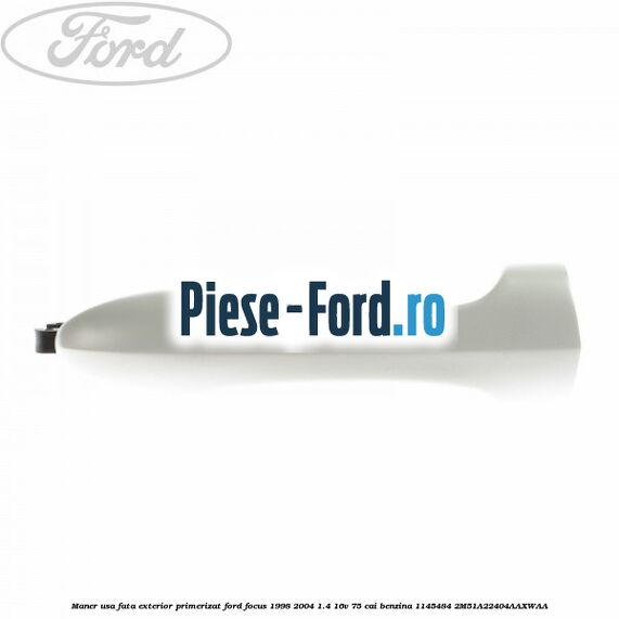 Maner usa fata exterior primerizat Ford Focus 1998-2004 1.4 16V 75 cai benzina