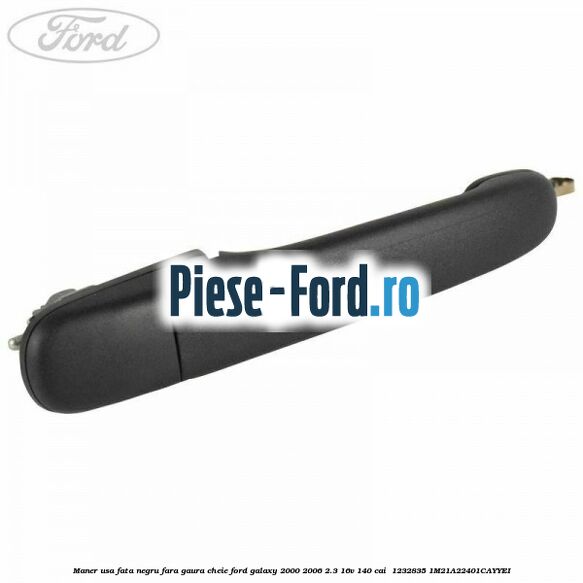 Maner usa fata negru fara gaura cheie Ford Galaxy 2000-2006 2.3 16V 140 cai #835E7ADBE1 Maner usa fata negru fara gaura cheie Ford Galaxy 2000-2006 2.3 16V 140 cai #835E7ADBE1