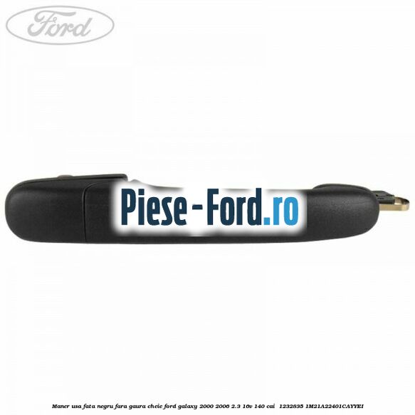 Maner usa fata negru fara gaura cheie Ford Galaxy 2000-2006 2.3 16V 140 cai #835E7ADBE1 Maner usa fata negru fara gaura cheie Ford Galaxy 2000-2006 2.3 16V 140 cai #835E7ADBE1