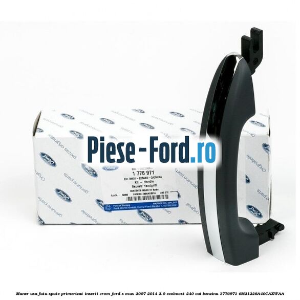 Maner usa fata spate primerizat inserti crom Ford S-Max 2007-2014 2.0 EcoBoost 240 cai benzina