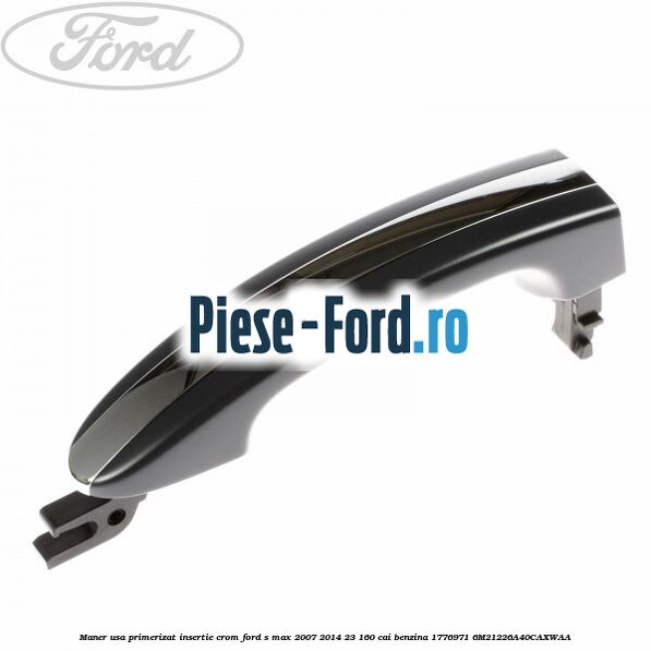 Maner usa primerizat insertie crom Ford S-Max 2007-2014 2.3 160 cai #A79010259E Maner usa primerizat insertie crom Ford S-Max 2007-2014 2.3 160 cai #A79010259E
