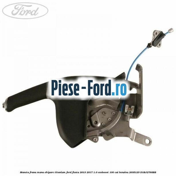 Maneta frana mana ehipare titanium Ford Fiesta 2013-2017 1.0 EcoBoost 100 cai benzina