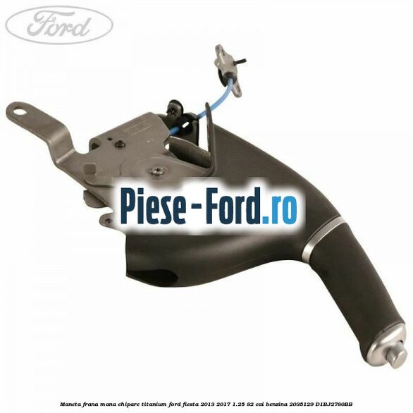 Maneta frana mana ehipare standard Ford Fiesta 2013-2017 1.25 82 cai benzina