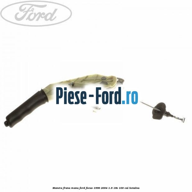 Maneta frana mana Ford Focus 1998-2004 1.6 16V 100 cai benzina