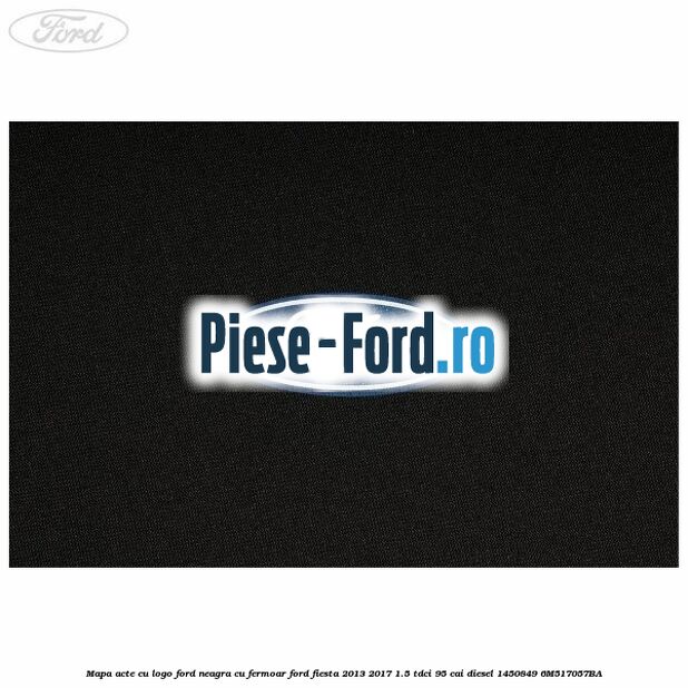 Mapa acte cu logo Ford neagra cu fermoar Ford Fiesta 2013-2017 1.5 TDCi 95 cai diesel