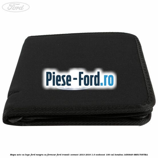 Mapa acte cu logo Ford neagra cu fermoar Ford Transit Connect 2013-2018 1.0 EcoBoost 100 cai benzina #2852E590C5
