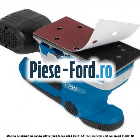 Masina de slefuit cu banda 220 W Ford Focus 2014-2018 1.5 TDCi ECOnetic 105 cai diesel #0158FE88A9