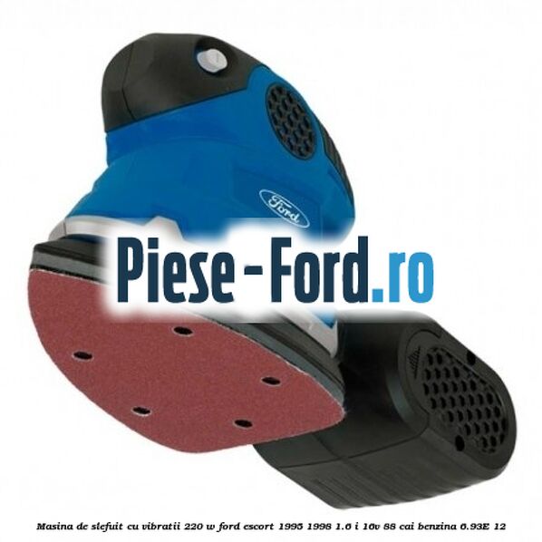 Masina de slefuit cu vibratii 220 W Ford Escort 1995-1998 1.6 i 16V 88 cai benzina #D2E4598644