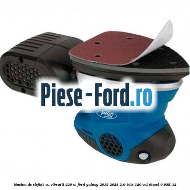 Masina de slefuit cu vibratii 220 W Ford Galaxy 2015-2023 2.0 TDCi 120 cai diesel #9EEE0A2775