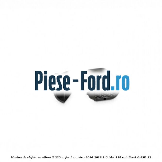 Masina de slefuit cu vibratii 220 W Ford Mondeo 2014-2018 1.6 TDCi 115 cai diesel #0BB802EF55
