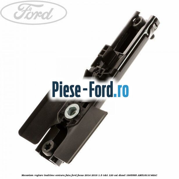 Mecanism reglare inaltime centura fata Ford Focus 2014-2018 1.5 TDCi 120 cai diesel