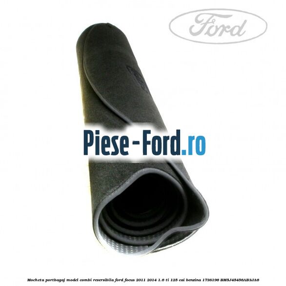 Mocheta portbagaj model combi reversibila Ford Focus 2011-2014 1.6 Ti 125 cai #C3DC3E62D6 Mocheta portbagaj model combi reversibila Ford Focus 2011-2014 1.6 Ti 125 cai benzina #C3DC3E62D6