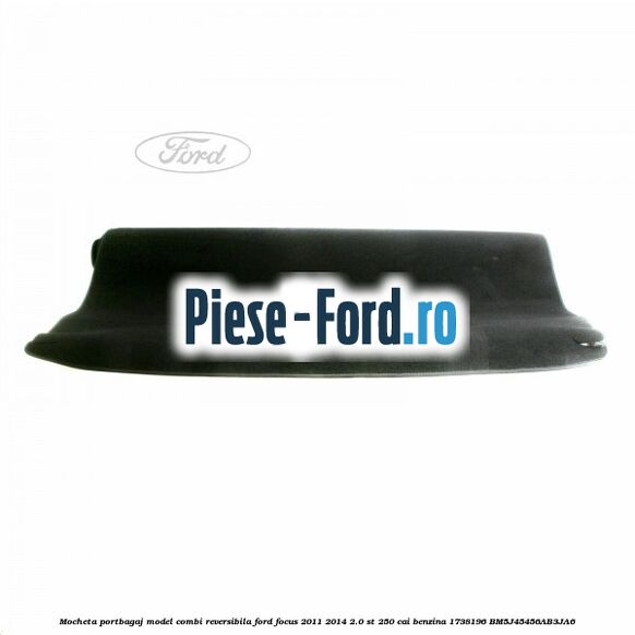 Mocheta portbagaj model combi reversibila Ford Focus 2011-2014 2.0 ST 250 cai benzina