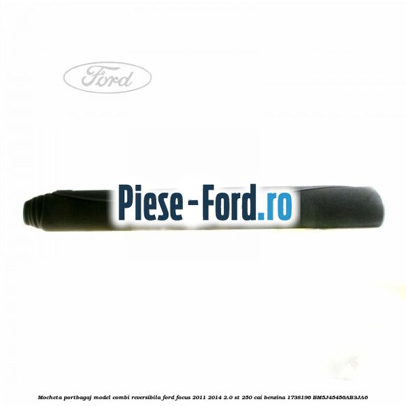Mocheta portbagaj model combi reversibila Ford Focus 2011-2014 2.0 ST 250 cai benzina