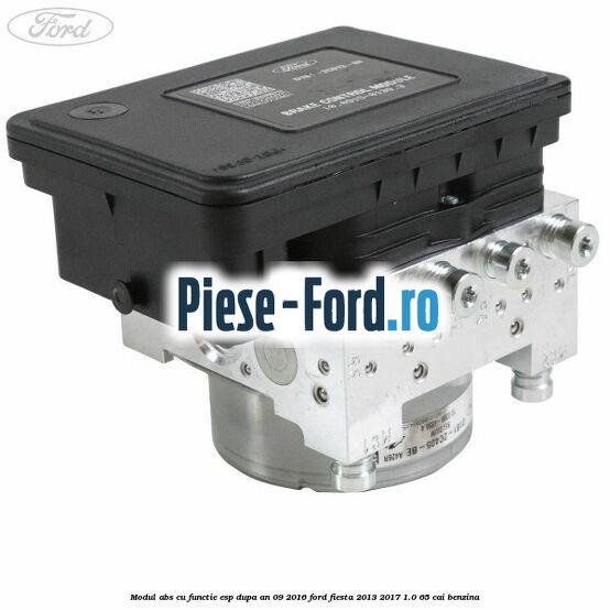 Modul ABS cu functie ESP dupa an 09/2016 Ford Fiesta 2013-2017 1.0 65 cai benzina