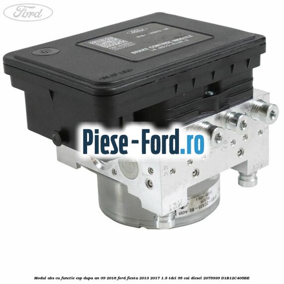 Modul ABS cu functie ESP dupa an 09/2016 Ford Fiesta 2013-2017 1.5 TDCi 95 cai diesel