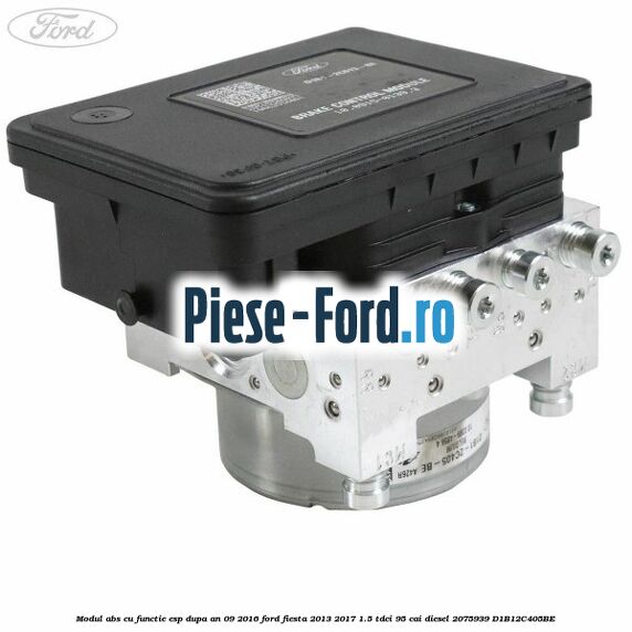 Modul ABS cu functie ESP dupa an 09/2016 Ford Fiesta 2013-2017 1.5 TDCi 95 cai #B0F7E8351E