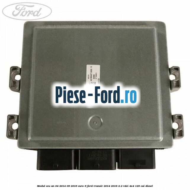 Modul ECU an 04/2014-09/2016 euro 6 Ford Transit 2014-2018 2.2 TDCi 4x4 125 cai diesel
