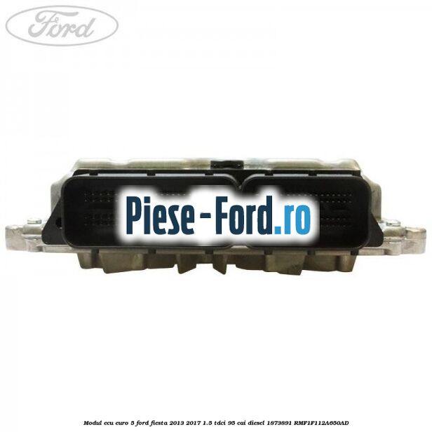 Modul ECU euro 5 Ford Fiesta 2013-2017 1.5 TDCi 95 cai diesel