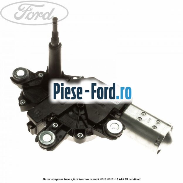 Motor stergator luneta Ford Tourneo Connect 2013-2018 1.5 TDCi 75 cai diesel