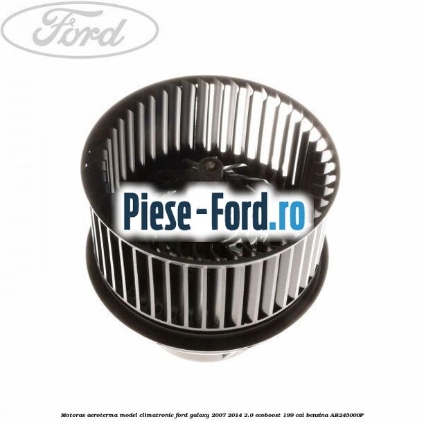 Motoras aeroterma model climatronic Ford Galaxy 2007-2014 2.0 EcoBoost 199 cai #F25D9F8B68